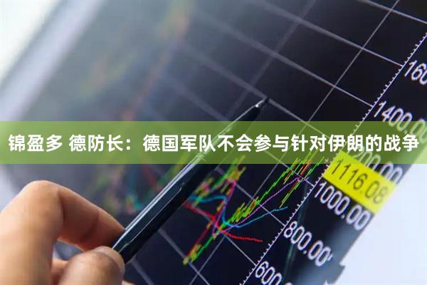 锦盈多 德防长:德国军队不会参与针对伊朗的战争